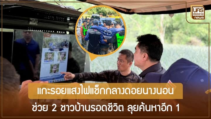 แกะรอยแสงไฟแช็กใต้เรือนยอดไม้ กู้ภัยแม่สายส่งโดรนนำทางช่วย 2 ชีวิตบนดอยจ้อง ลุยค้นหาผู้สูญหายคนที่ 3
