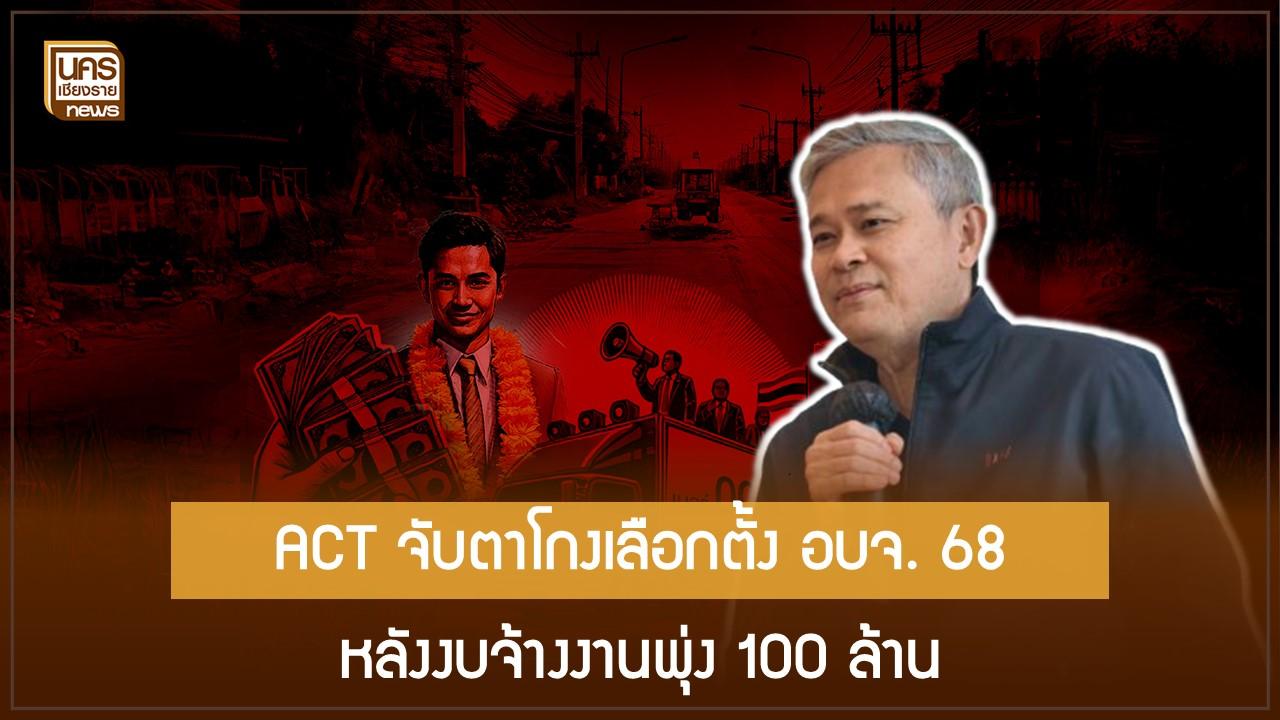 ACT จับตาโกงเลือกตั้ง อบจ. 68 หลังงบจ้างงานพุ่ง 100 ล้าน