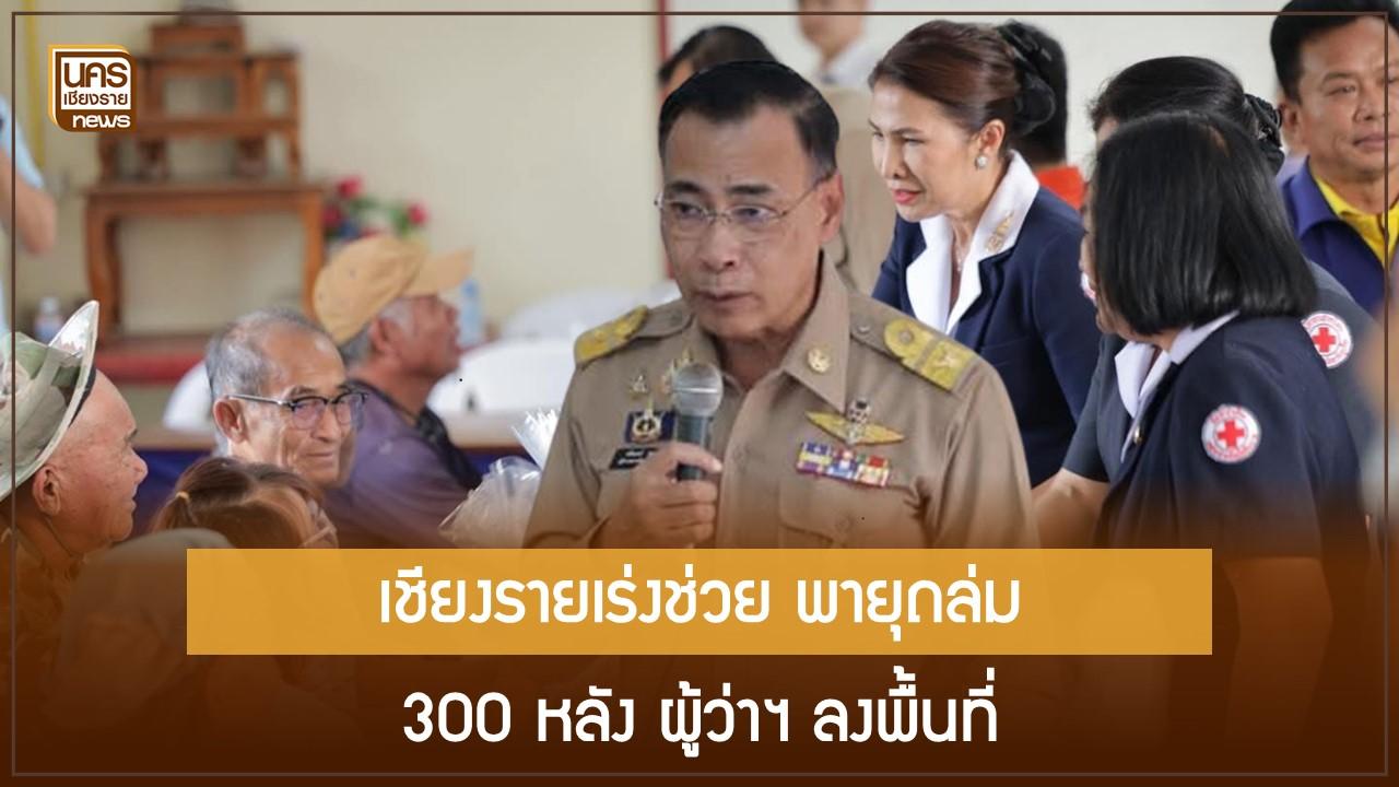 เชียงรายเร่งช่วย พายุถล่ม 300 หลัง ผู้ว่าฯ ลงพื้นที่