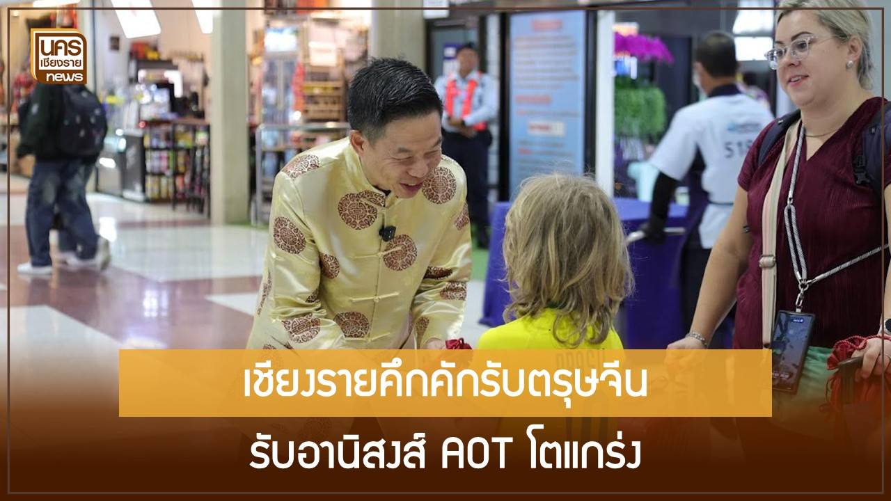 เชียงรายรับคลื่นนักท่องเที่ยวช่วงตรุษจีน ท่ามกลาง ทอท. โชว์กำไรไตรมาสแรก 4.65 พันล้านบาท